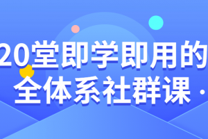 20堂即学即用的全系统社群课