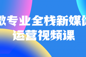 微专业全栈新媒体运营视频课
