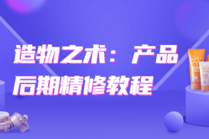 造物之术：产物后期精修教程