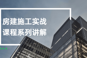 房建施工实战课程系列解说
