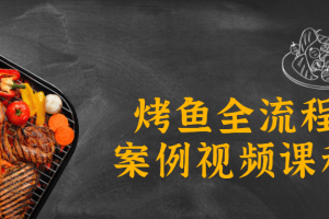 烤鱼全流程案例视频课程