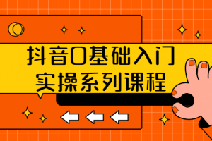 抖音0基础入门实操系列课程
