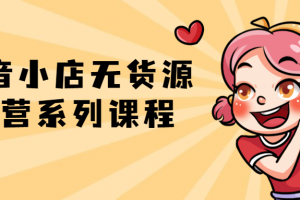 抖音小店无货源运营系列课程