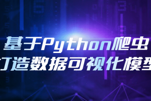 基于Python爬虫打造数据可视化模型
