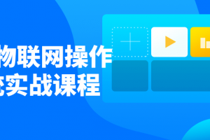 首套物联网操作系统实战课程