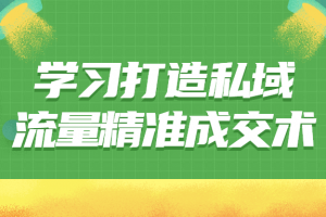 学习打造私域流量精准成交术