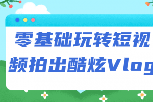 零基础玩转短视频拍出酷炫Vlog