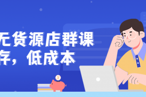 京东无货源店群课：零库存低成本