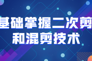 0基础掌握二次剪辑和混剪技术