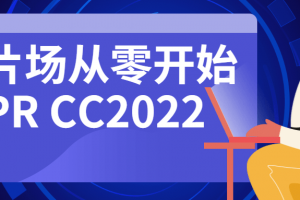 新片场从零开始学PR CC2022