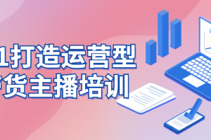 从0-1打造运营型的带货主播培训