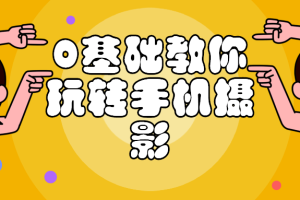 0基础教你玩转手机摄影课程