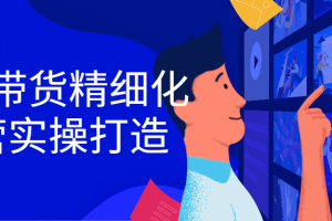 直播带货精细化运营实操打造