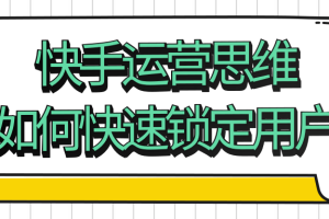 快手运营思维如何快速锁定用户