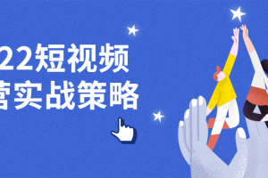 2022短视频运营实战策略