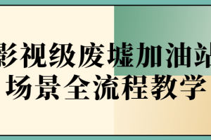 影视级废墟加油站场景全流程