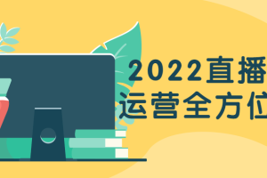 2022直播带货运营全方位培训