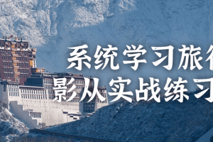 系统学习旅行摄影从实战练习开始