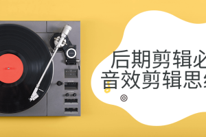 后期剪辑必备音效剪辑思维课