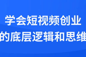 学会短视频创业的底层逻辑和思维