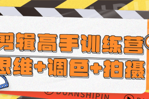 剪辑高手训练营思维+调色+拍摄