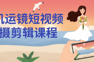 手机运镜短视频拍摄剪辑课程