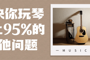解决你玩琴路上95%的吉他问题